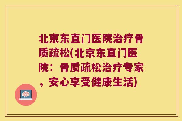 北京东直门医院治疗骨质疏松(北京东直门医院:骨质疏松治疗专家,安心享受健康生活)