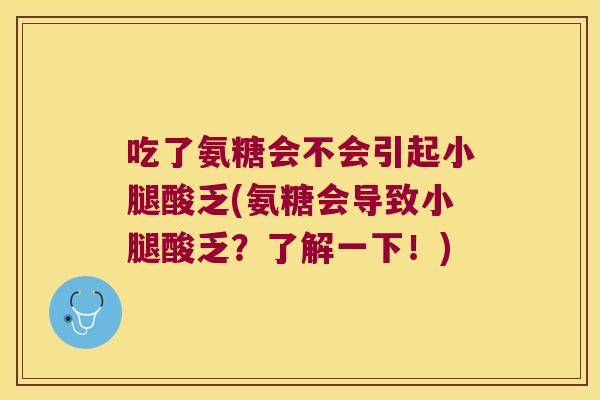 吃了氨糖会不会引起小腿酸乏(氨糖会导致小腿酸乏?了解一下!) 吃了氨糖会不会引起小腿酸乏(氨糖会导致小腿酸乏?了解一下!)