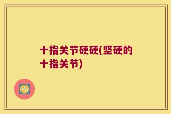 十指关节硬硬(坚硬的十指关节)
