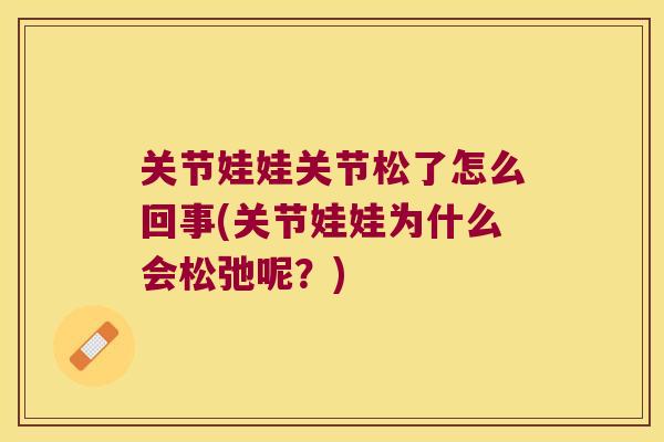 关节娃娃关节松了怎么回事(关节娃娃为什么会松弛呢?)