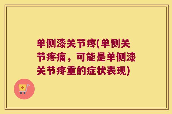 单侧漆关节疼(单侧关节疼痛,可能是单侧漆关节疼重的症状表现)
