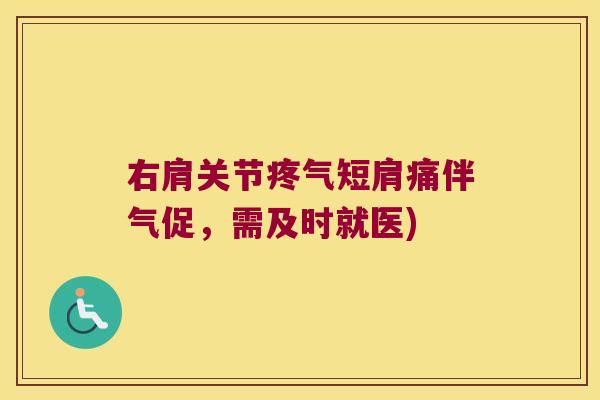 右肩关节疼气短肩痛伴气促，需及时就医)