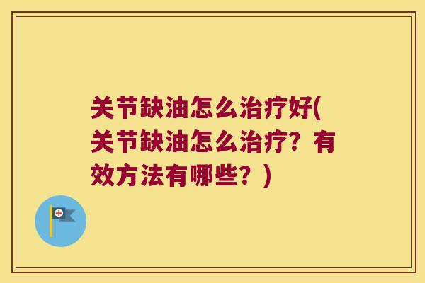 关节缺油怎么治疗好(关节缺油怎么治疗？有效方法有哪些？)