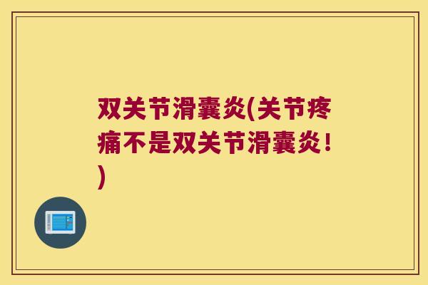 双关节滑囊炎(关节疼痛不是双关节滑囊炎!)