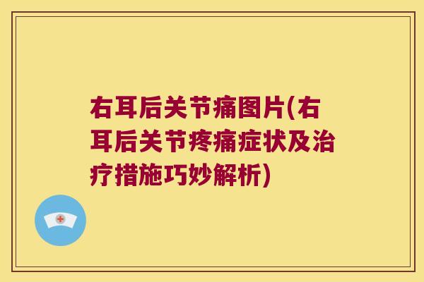 右耳后关节痛图片(右耳后关节疼痛症状及治疗措施巧妙解析)