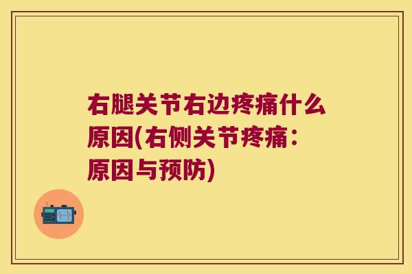 右腿关节右边什么原因(右侧关节:原因与) 右腿关节右边什么原因(右侧关节:原因与)