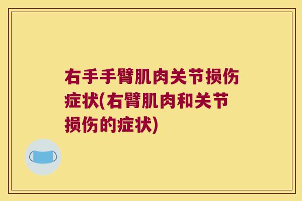 右手手臂肌肉关节损伤症状(右臂肌肉和关节损伤的症状)