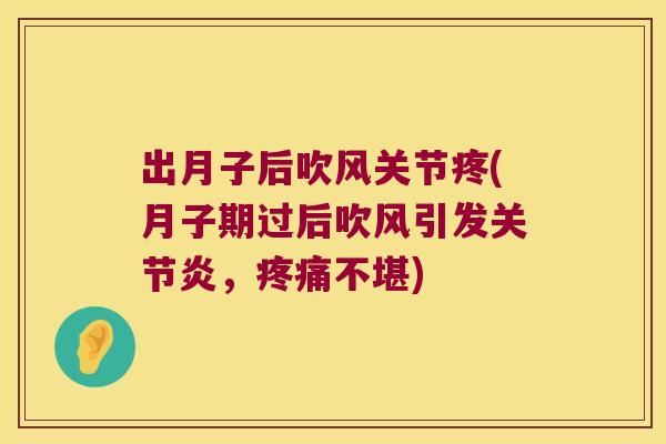 出月子后吹风关节疼(月子期过后吹风引发关节炎,疼痛不堪)