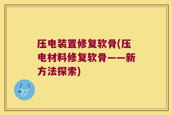 压电装置修复软骨(压电材料修复软骨——新方法探索)