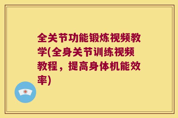 全关节功能锻炼视频教学(全身关节训练视频教程,提高身体机能效率)