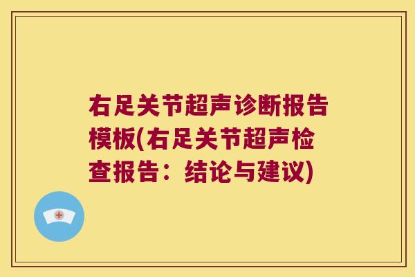 右足关节超声诊断报告模板(右足关节超声检查报告:结论与建议) 右足关节超声诊断报告模板(右足关节超声检查报告:结论与建议)