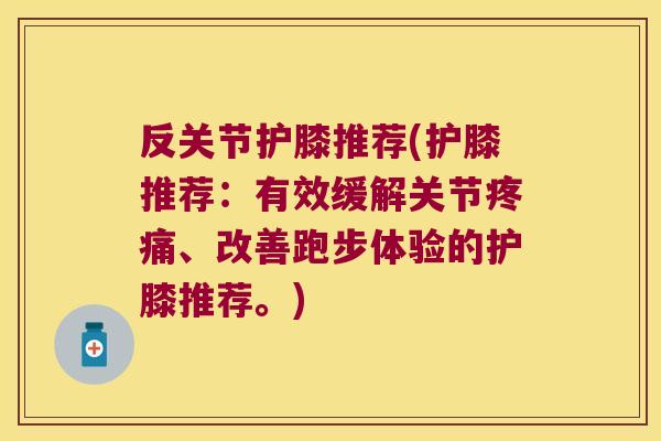 反关节护膝推荐(护膝推荐:有效缓解关节疼痛、改善跑步体验的护膝推荐。)