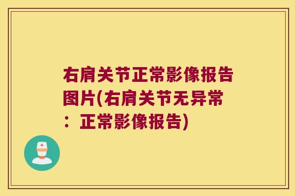 右肩关节正常影像报告图片(右肩关节无异常：正常影像报告)