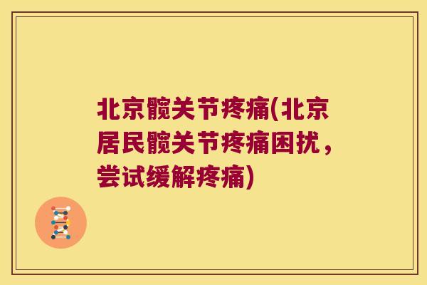 北京髋关节疼痛(北京居民髋关节疼痛困扰,尝试缓解疼痛)