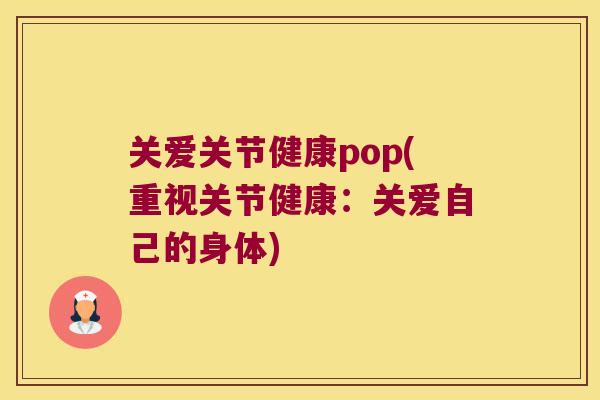 关爱关节健康pop(重视关节健康:关爱自己的身体)