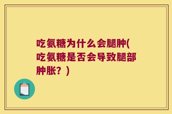 吃氨糖为什么会腿肿(吃氨糖是否会导致腿部肿胀?)