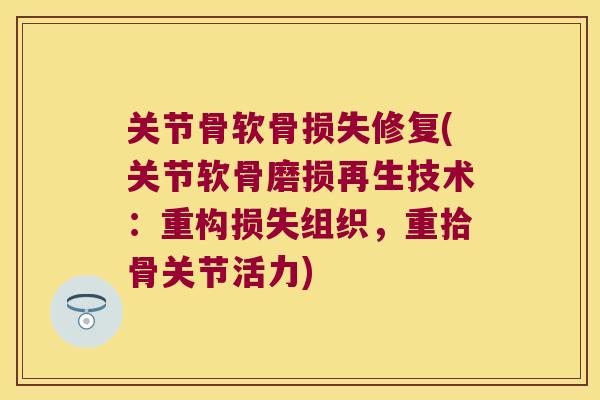 关节骨软骨损失修复(关节软骨磨损再生技术：重构损失组织，重拾骨关节活力)