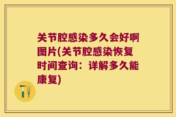 关节腔感染多久会好啊图片(关节腔感染恢复时间查询:详解多久能康复)