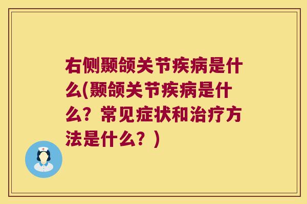 右侧颞颌关节疾病是什么(颞颌关节疾病是什么？常见症状和治疗方法是什么？)