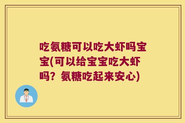 吃氨糖可以吃大虾吗宝宝(可以给宝宝吃大虾吗?氨糖吃起来安心)