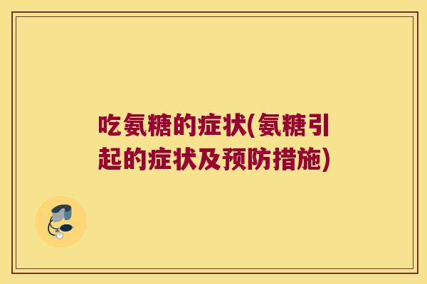 吃氨糖的症状(氨糖引起的症状及预防措施)