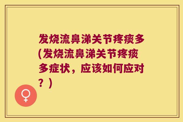 发烧流鼻涕关节疼痰多(发烧流鼻涕关节疼痰多症状,应该如何应对?) 发烧流鼻涕关节疼痰多(发烧流鼻涕关节疼痰多症状,应该如何应对?)