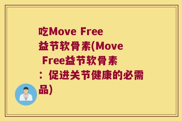 吃Move Free益节软骨素(Move Free益节软骨素:促进关节健康的必需品)