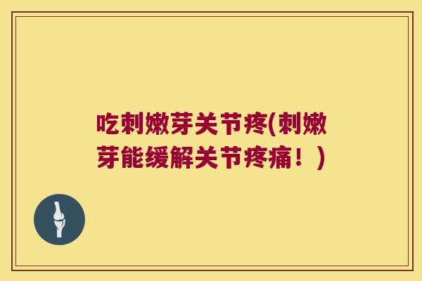 吃刺嫩芽关节疼(刺嫩芽能缓解关节疼痛!)