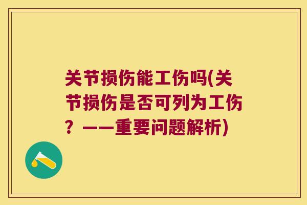 关节损伤能工伤吗(关节损伤是否可列为工伤?——重要问题解析)