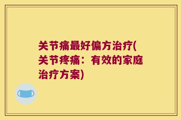 关节痛最好偏方治疗(关节疼痛:有效的家庭治疗方案)