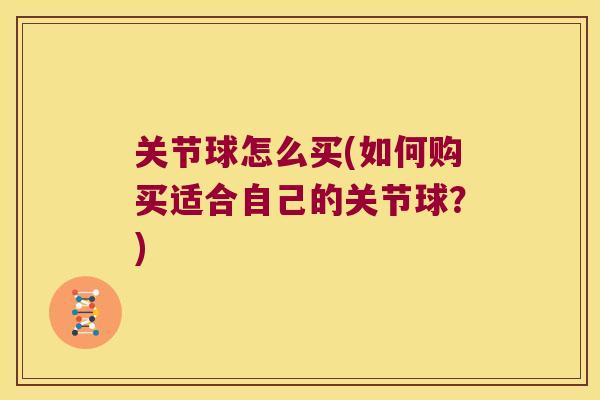 关节球怎么买(如何购买适合自己的关节球?)