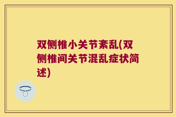 双侧椎小关节紊乱(双侧椎间关节混乱症状简述) 双侧椎小关节紊乱(双侧椎间关节混乱症状简述)