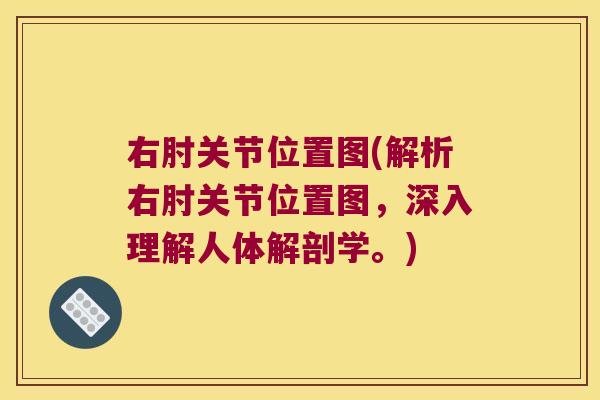 右肘关节位置图(解析右肘关节位置图,深入理解人体解剖学。)