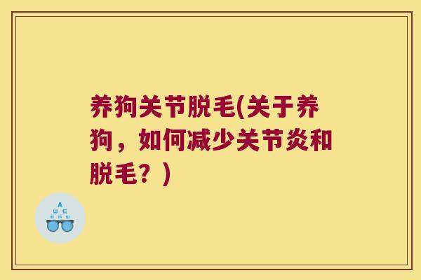 养狗关节脱毛(关于养狗,如何减少关节炎和脱毛?)