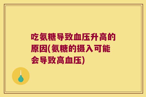 吃氨糖导致血压升高的原因(氨糖的摄入可能会导致高血压)