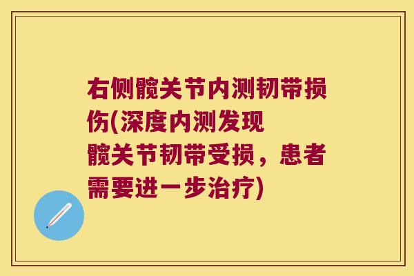 右侧髋关节内测韧带损伤(深度内测发现 髋关节韧带受损,患者需要进一步治疗)