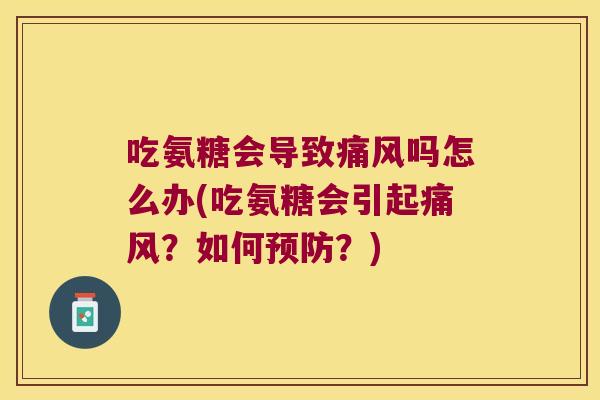 吃氨糖会导致痛风吗怎么办(吃氨糖会引起痛风?如何预防?)