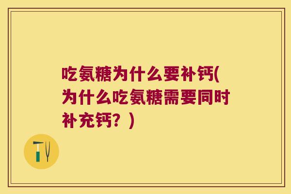 吃氨糖为什么要补钙(为什么吃氨糖需要同时补充钙?)