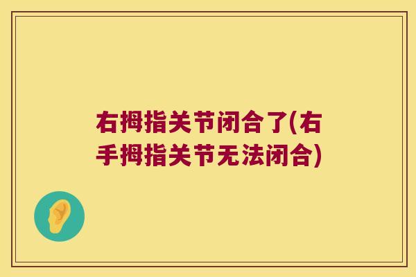 右拇指关节闭合了(右手拇指关节无法闭合)