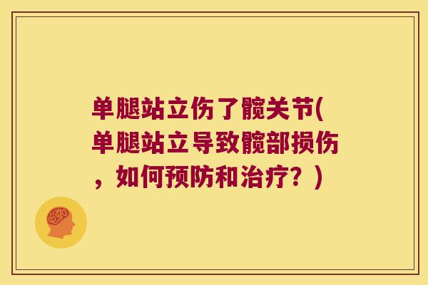 单腿站立伤了髋关节(单腿站立导致髋部损伤,如何预防和治疗?)