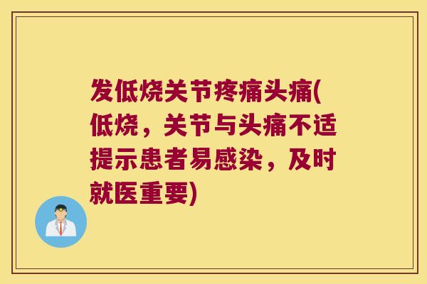 发低烧关节头痛(低烧,关节与头痛不适提示患者易,及时就医重要) 发低烧关节头痛(低烧,关节与头痛不适提示患者易,及时就医重要)