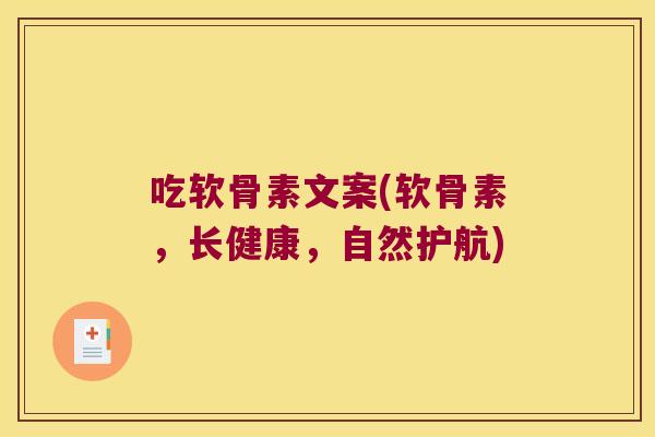 吃软骨素文案(软骨素,长健康,自然护航)