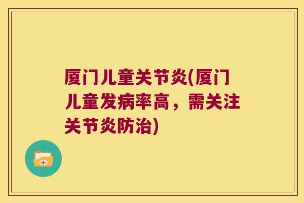 厦门儿童关节炎(厦门儿童发病率高,需关注关节炎防治)