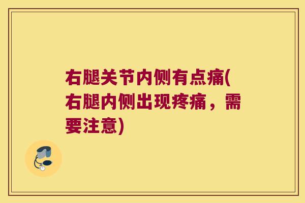 右腿关节内侧有点痛(右腿内侧出现疼痛,需要注意)