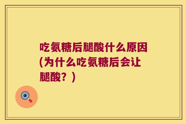 吃氨糖后腿酸什么原因(为什么吃氨糖后会让腿酸?)