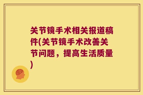 关节镜手术相关报道稿件(关节镜手术改善关节问题,提高生活质量)