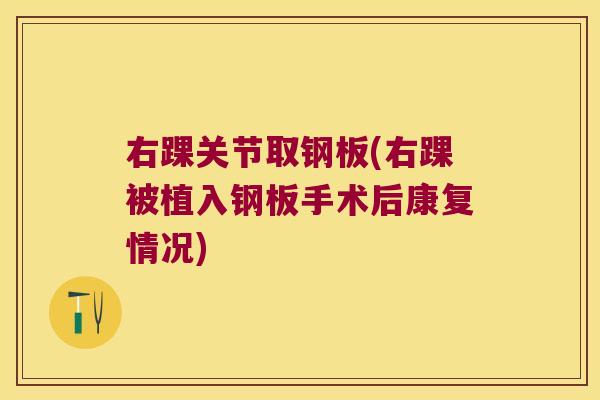 右踝关节取钢板(右踝被植入钢板手术后康复情况)
