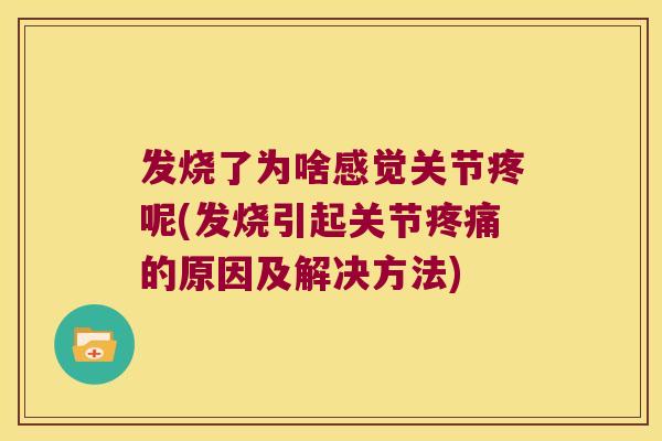 发烧了为啥感觉关节疼呢(发烧引起关节疼痛的原因及解决方法)