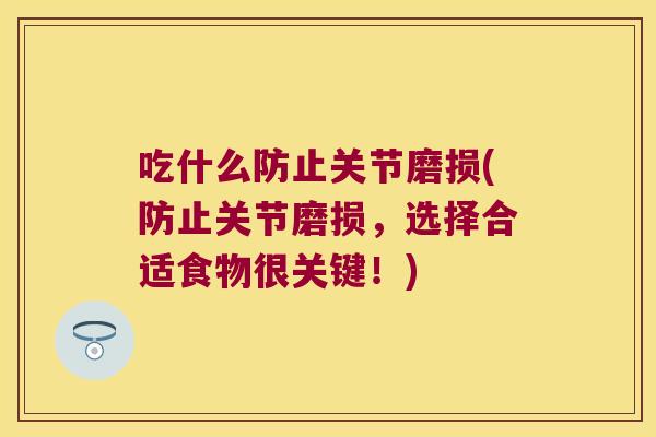 吃什么防止关节磨损(防止关节磨损,选择合适食物很关键!)