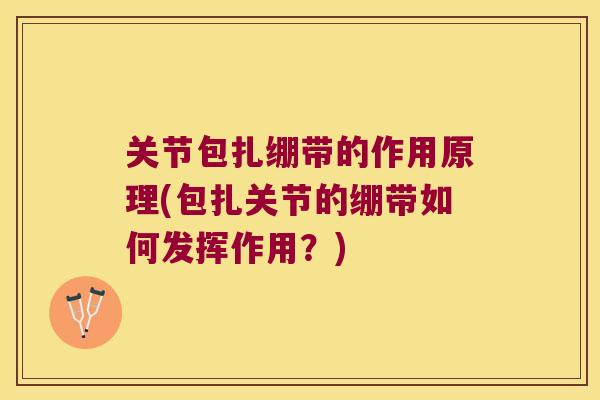 关节包扎绷带的作用原理(包扎关节的绷带如何发挥作用?)